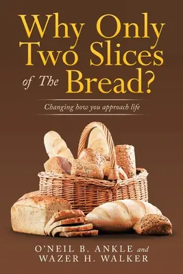 ¿Por qué sólo dos rebanadas de pan? Cambiar la forma de enfrentarse a la vida - Why Only Two Slices of the Bread?: Changing How You Approach Life