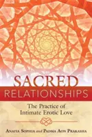 Relaciones sagradas: La práctica del amor erótico íntimo - Sacred Relationships: The Practice of Intimate Erotic Love