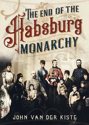 El fin de los Habsburgo: declive y caída de la monarquía austriaca - The End of the Habsburgs: The Decline and Fall of the Austrian Monarchy