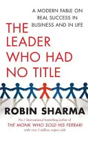 El líder que no tenía título - Una fábula moderna sobre el verdadero éxito en los negocios y en la vida - Leader Who Had No Title - A Modern Fable on Real Success in Business and in Life