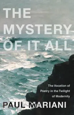 El misterio de todo esto: La vocación de la poesía en el crepúsculo de la modernidad - The Mystery of It All: The Vocation of Poetry in the Twilight of Modernity