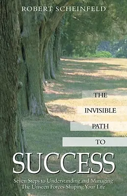 El camino invisible hacia el éxito: Siete pasos para comprender y gestionar las fuerzas invisibles que moldean su vida - The Invisible Path to Success: Seven Steps to Understanding and Managing the Unseen Forces Shaping Your Life