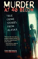 Asesinato a 40 grados bajo cero: Historias reales de crímenes en Alaska - Murder at 40 Below: True Crime Stories from Alaska