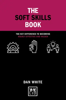 El Libro de las Habilidades Blandas: La diferencia clave para ser altamente efectivo y valorado - The Soft Skills Book: The Key Difference to Becoming Highly Effective and Valued