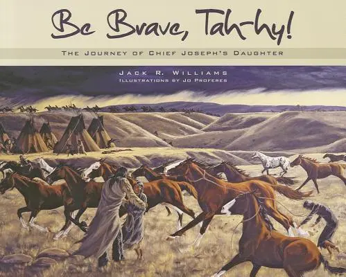 Sé valiente, Tah-Hy!: El viaje de la hija del jefe Joseph - Be Brave, Tah-Hy!: The Journey of Chief Joseph's Daughter