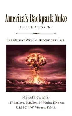 La mochila nuclear americana: Un relato real: Amor, guerra, historia y drama - ¡La misión iba mucho más allá de la llamada! - America's Backpack Nuke: A True Account: Love, War, History and Drama - The Mission Was Far Beyond the Call!