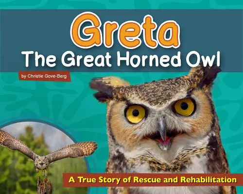 Greta, la lechuza común: una historia real de rescate y rehabilitación - Greta the Great Horned Owl: A True Story of Rescue and Rehabilitation