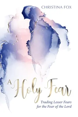 Un temor santo: Cambiar los miedos menores por el temor del Señor - A Holy Fear: Trading Lesser Fears for the Fear of the Lord