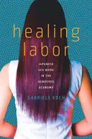 Healing Labor: El trabajo sexual japonés en la economía de género - Healing Labor: Japanese Sex Work in the Gendered Economy