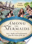 Entre sirenas: Hechos, mitos y encantos de las sirenas del mar - Among the Mermaids: Facts, Myths, and Enchantments from the Sirens of the Sea