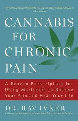 Cannabis for Chronic Pain: A Proven Prescription for Using Marijuana to Relieve Your Pain and Heal Your Life /]cdr. Rav Ivker, Do, Abihm, Cofundador - Cannabis for Chronic Pain: A Proven Prescription for Using Marijuana to Relieve Your Pain and Heal Your Life /]cdr. Rav Ivker, Do, Abihm, Cofound