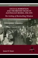 Angus & Robertson y el comercio británico de libros australianos, 1930-1970: La obtención de la sabiduría librera - Angus & Robertson and the British Trade in Australian Books, 1930-1970: The Getting of Bookselling Wisdom