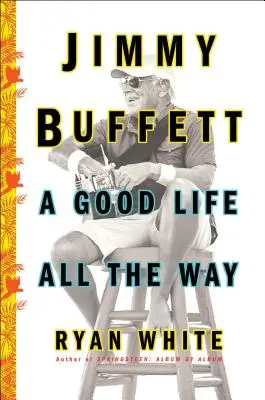 Jimmy Buffett A Good Life All the Way - Jimmy Buffett: A Good Life All the Way