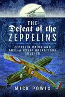 La derrota de los zepelines: Incursiones de zepelines y operaciones antiaéreas 1916-18 - The Defeat of the Zeppelins: Zeppelin Raids and Anti-Airship Operations 1916-18