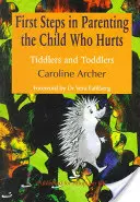 Primeros pasos en la crianza del niño que sufre: Niños pequeños Segunda edición - First Steps in Parenting the Child Who Hurts: Tiddlers and Toddlers Second Edition