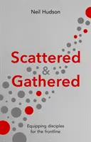 Dispersos y reunidos - Equipando discípulos para la primera línea (Hudson Neil (Autor)) - Scattered and Gathered - Equipping Disciples for the Frontline (Hudson Neil (Author))