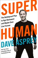 Superhumano: El plan a prueba de balas para envejecer hacia atrás y tal vez incluso vivir para siempre - Super Human - The Bulletproof Plan to Age Backward and Maybe Even Live Forever