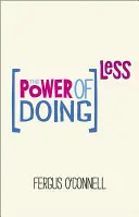 El poder de hacer menos: Por qué los cursos de gestión del tiempo no funcionan y cómo dedicar tu preciada vida a las cosas que realmente importan - The Power of Doing Less: Why Time Management Courses Don't Work and How to Spend Your Precious Life on the Things That Really Matter