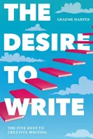 El deseo de escribir: Las cinco claves de la escritura creativa - The Desire to Write: The Five Keys to Creative Writing