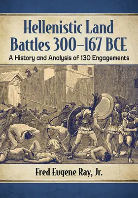 Batallas terrestres helenísticas 300-167 a. C.: Historia y análisis de 130 enfrentamientos - Hellenistic Land Battles 300-167 Bce: A History and Analysis of 130 Engagements