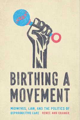 El nacimiento de un movimiento: Parteras, derecho y política de la atención reproductiva - Birthing a Movement: Midwives, Law, and the Politics of Reproductive Care