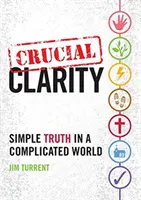 Claridad crucial: La verdad simple en un mundo complicado - Crucial Clarity: Simple Truth in a Complicated World