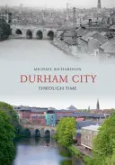 La ciudad de Durham a través del tiempo - Durham City Through Time