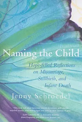 Poner nombre al niño: Reflexiones llenas de esperanza sobre el aborto espontáneo, el mortinato y la muerte infantil - Naming the Child: Hope-Filled Reflections on Miscarriage, Stillbirth, and Infant Death