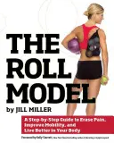 El modelo Roll: Una guía paso a paso para borrar el dolor, mejorar la movilidad y vivir mejor en tu cuerpo - The Roll Model: A Step-By-Step Guide to Erase Pain, Improve Mobility, and Live Better in Your Body