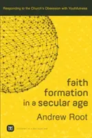 La formación de la fe en una era secular: Cómo responder a la obsesión de la Iglesia por la juventud - Faith Formation in a Secular Age: Responding to the Church's Obsession with Youthfulness