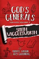 God's Generals For Kids-Volumen 2: Smith Wigglesworth - God's Generals For Kids-Volume 2: Smith Wigglesworth