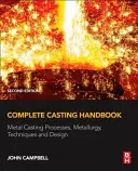 Manual completo de fundición: Procesos de fundición de metales, metalurgia, técnicas y diseño - Complete Casting Handbook: Metal Casting Processes, Metallurgy, Techniques and Design