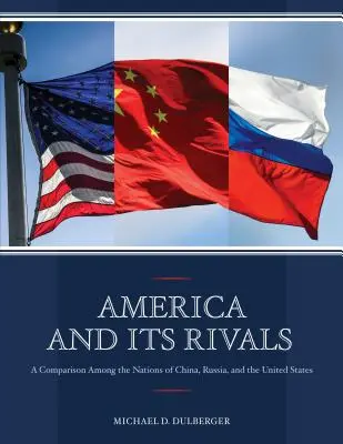 Estados Unidos y sus rivales: Una comparación entre las naciones de China, Rusia y Estados Unidos - America and Its Rivals: A Comparison Among the Nations of China, Russia, and the United States