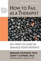 Cómo fracasar como terapeuta: Más de 50 formas de perder o perjudicar a sus pacientes - How to Fail as a Therapist: 50+ Ways to Lose or Damage Your Patients