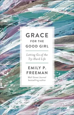 Grace for the Good Girl: Dejar ir la vida difícil - Grace for the Good Girl: Letting Go of the Try-Hard Life