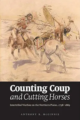 Contando Golpes y Cortando Caballos: La guerra intertribal en las llanuras del norte, 1738-1889 - Counting Coup and Cutting Horses: Intertribal Warfare on the Northern Plains, 1738-1889