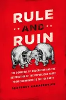 Rule and Ruin: La caída de la moderación y la destrucción del Partido Republicano, de Eisenhower al Tea Party - Rule and Ruin: The Downfall of Moderation and the Destruction of the Republican Party, from Eisenhower to the Tea Party