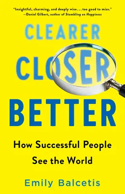 Más claro, más cerca, mejor: Cómo ven el mundo las personas de éxito - Clearer, Closer, Better: How Successful People See the World