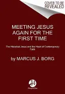 Reencontrar a Jesús por primera vez: El Jesús histórico y el corazón de la fe contemporánea - Meeting Jesus Again for the First Time: The Historical Jesus and the Heart of Contemporary Faith