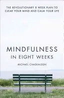 Mindfulness en ocho semanas: El revolucionario plan de ocho semanas para despejar la mente y calmar la vida - Mindfulness in Eight Weeks: The Revolutionary 8 Week Plan to Clear Your Mind and Calm Your Life