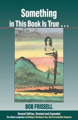 Algo en este libro es verdad...: El compañero oficial de Nada en este libro es verdad, pero las cosas son exactamente así - Something in This Book Is True...: The Official Companion to Nothing in This Book Is True, But It's Exactly How Things Are