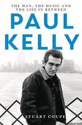 Paul Kelly: El hombre, la música y la vida intermedia - Paul Kelly: The Man, the Music and the Life In-Between