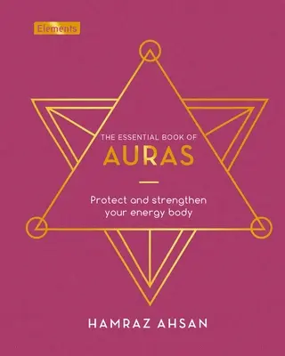 El libro esencial de las auras: Protege y fortalece tu cuerpo energético - The Essential Book of Auras: Protect and Strengthen Your Energy Body
