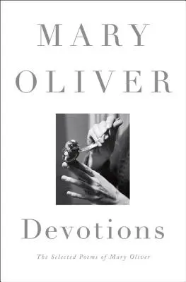 Devociones: The Selected Poems of Mary Oliver - Devotions: The Selected Poems of Mary Oliver