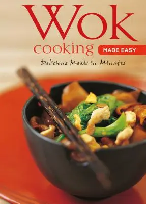 Wok Cooking Made Easy: Delicious Meals in Minutes [Libro de cocina para wok, más de 60 recetas]. - Wok Cooking Made Easy: Delicious Meals in Minutes [Wok Cookbook, Over 60 Recipes]