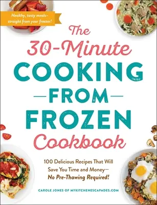 The 30-Minute Cooking from Frozen Cookbook: 100 deliciosas recetas que le ahorrarán tiempo y dinero, ¡sin necesidad de descongelar! - The 30-Minute Cooking from Frozen Cookbook: 100 Delicious Recipes That Will Save You Time and Money--No Pre-Thawing Required!