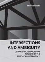 Intersecciones y ambigüedad - Umbrales infraestructurales urbanos de las metrópolis europeas - Intersections and Ambiguity - Urban Infrastructural Thresholds of the European Metropolis