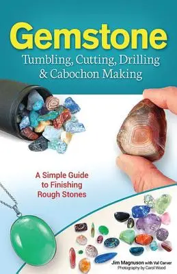 Tallado, corte, perforación y fabricación de cabujones de piedras preciosas: Guía sencilla para el acabado de piedras en bruto - Gemstone Tumbling, Cutting, Drilling & Cabochon Making: A Simple Guide to Finishing Rough Stones