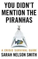 You Didn't Mention the Piranhas - A Crisis Survival Guide (en inglés) - You Didn't Mention the Piranhas - A Crisis Survival Guide