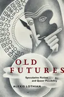 Viejos futuros: Ficción especulativa y posibilidad queer - Old Futures: Speculative Fiction and Queer Possibility